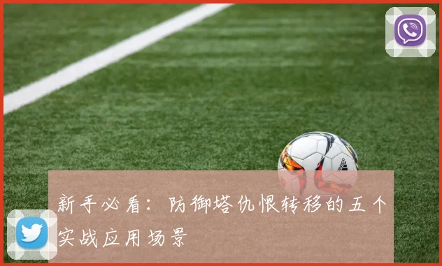 新手必看：防御塔仇恨转移的五个实战应用场景
