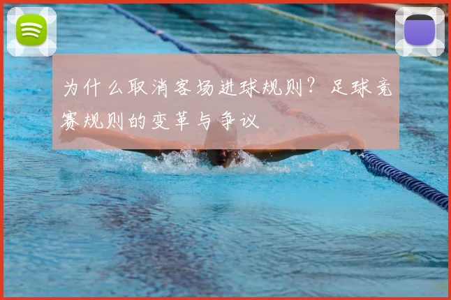 为什么取消客场进球规则?足球竞赛规则的变革与争议