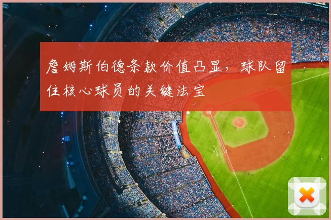 詹姆斯伯德条款价值凸显,球队留住核心球员的关键法宝