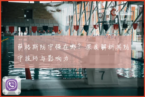 萨格斯防守强在哪？深度解析其防守技巧与影响力