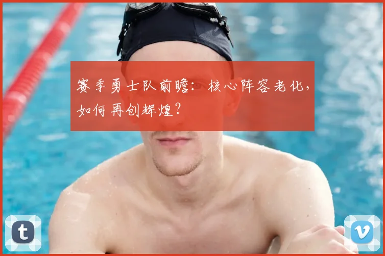 赛季勇士队前瞻：核心阵容老化，如何再创辉煌？